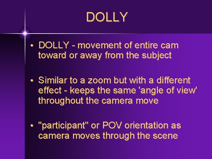 DOLLY • DOLLY - movement of entire cam toward or away from the subject