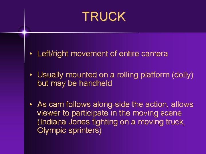 TRUCK • Left/right movement of entire camera • Usually mounted on a rolling platform