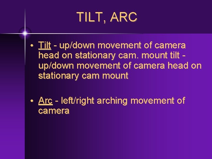 TILT, ARC • Tilt - up/down movement of camera head on stationary cam. mount