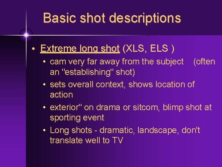 Basic shot descriptions • Extreme long shot (XLS, ELS ) • cam very far