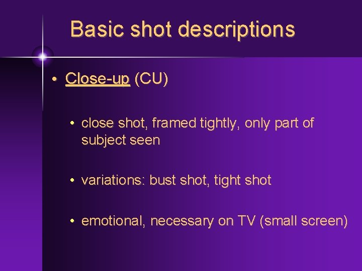 Basic shot descriptions • Close-up (CU) • close shot, framed tightly, only part of