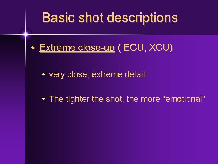 Basic shot descriptions • Extreme close-up ( ECU, XCU) • very close, extreme detail