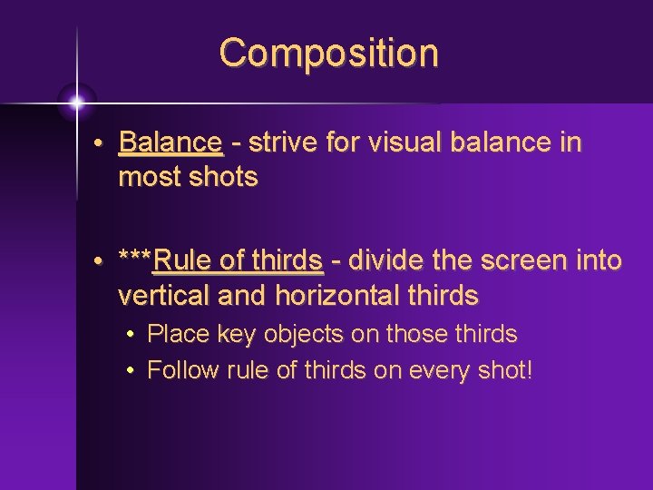 Composition • Balance - strive for visual balance in most shots • ***Rule of
