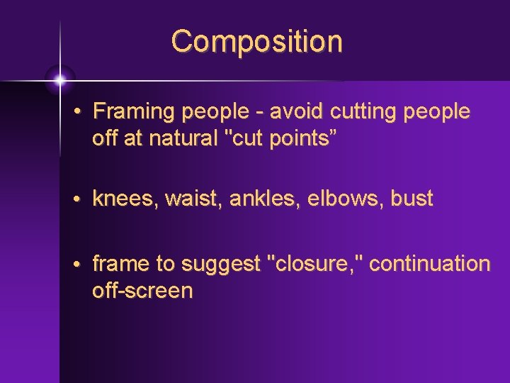 Composition • Framing people - avoid cutting people off at natural "cut points” •
