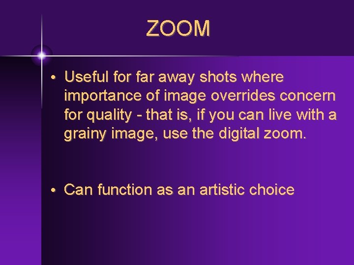 ZOOM • Useful for far away shots where importance of image overrides concern for