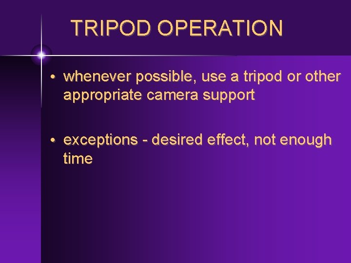 TRIPOD OPERATION • whenever possible, use a tripod or other appropriate camera support •