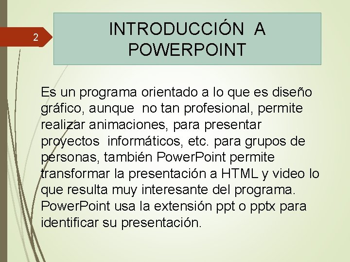 2 INTRODUCCIÓN A POWERPOINT Es un programa orientado a lo que es diseño gráfico,