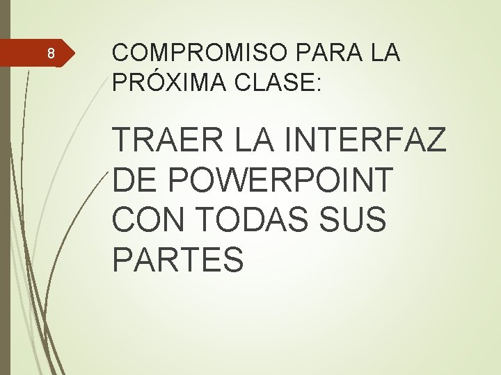 8 COMPROMISO PARA LA PRÓXIMA CLASE: TRAER LA INTERFAZ DE POWERPOINT CON TODAS SUS