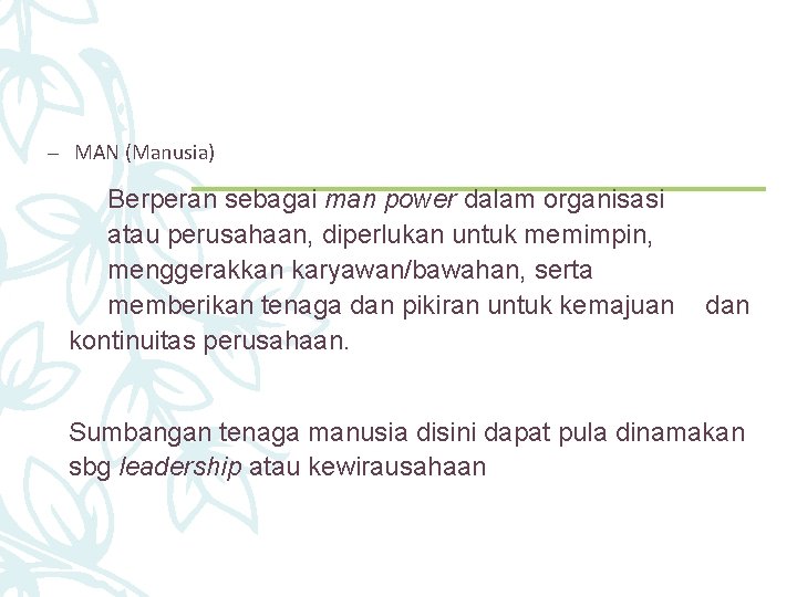 – MAN (Manusia) Berperan sebagai man power dalam organisasi atau perusahaan, diperlukan untuk memimpin,