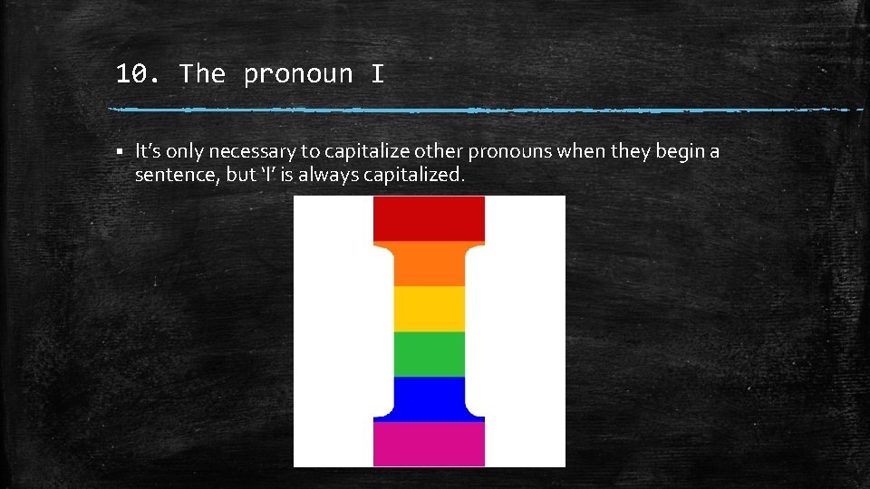 10. The pronoun I § It’s only necessary to capitalize other pronouns when they