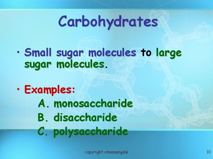 Carbohydrates • Small sugar molecules to large sugar molecules • Examples: A. monosaccharide B.