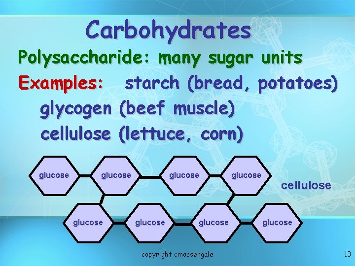 Carbohydrates Polysaccharide: many sugar units Examples: starch (bread, potatoes) glycogen (beef muscle) cellulose (lettuce,