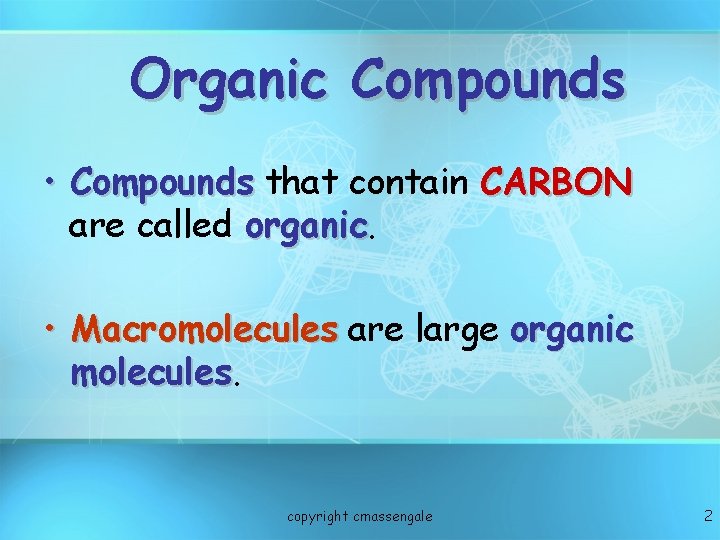 Organic Compounds • Compounds that contain CARBON are called organic • Macromolecules are large