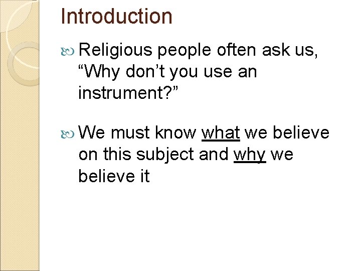 Introduction Religious people often ask us, “Why don’t you use an instrument? ” We