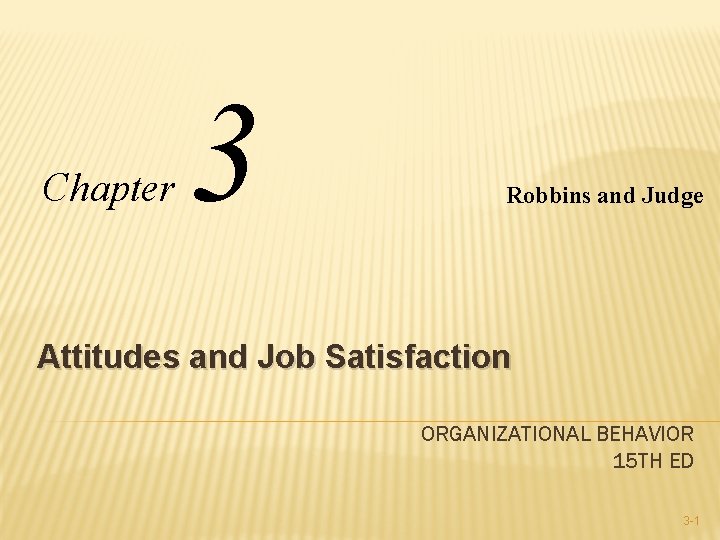 Chapter 3 Robbins and Judge Attitudes and Job Satisfaction ORGANIZATIONAL BEHAVIOR 15 TH ED