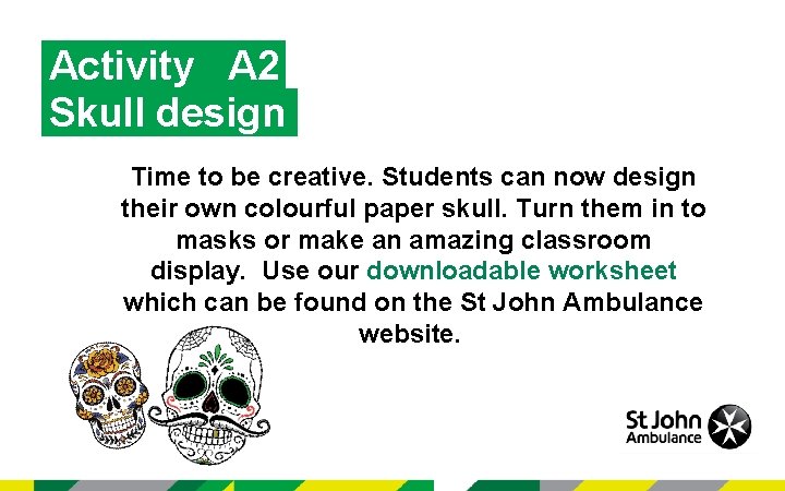 Activity A 2 Skull design Time to be creative. Students can now design their