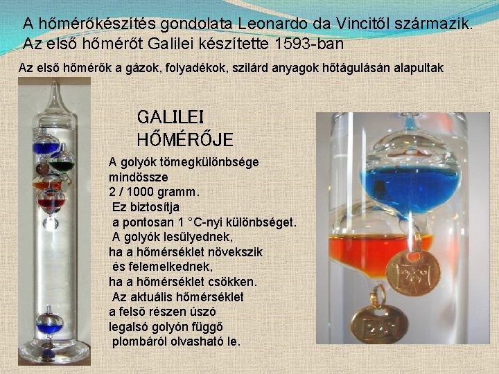 A hőmérőkészítés gondolata Leonardo da Vincitől származik. Az első hőmérőt Galilei készítette 1593 -ban