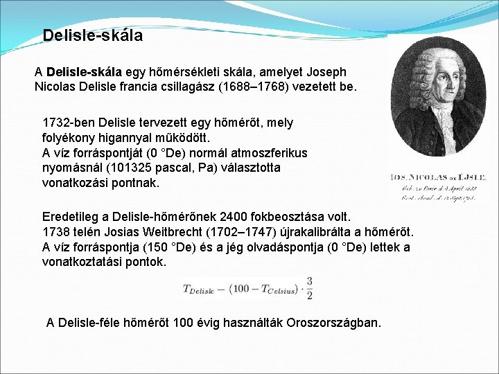 Delisle-skála A Delisle-skála egy hőmérsékleti skála, amelyet Joseph Nicolas Delisle francia csillagász (1688– 1768)
