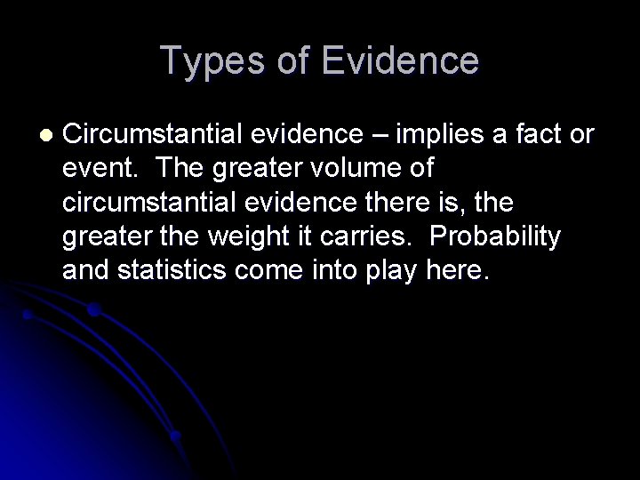 Types of Evidence l Circumstantial evidence – implies a fact or event. The greater