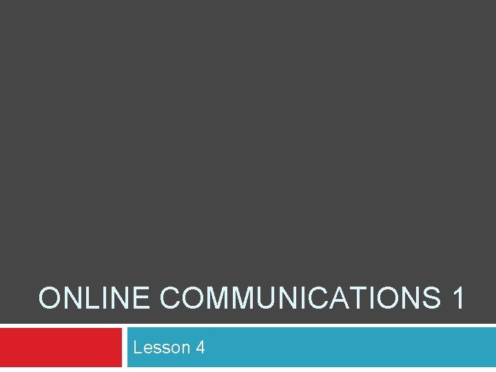 ONLINE COMMUNICATIONS 1 Lesson 4 
