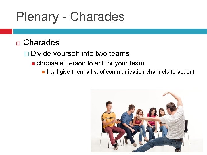 Plenary - Charades � Divide yourself into two teams choose a person to act