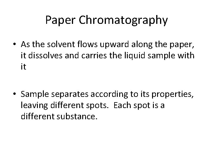 Paper Chromatography • As the solvent flows upward along the paper, it dissolves and