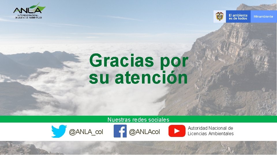Gracias por su atención Nuestras redes sociales @ANLA_col @ANLAcol Autoridad Nacional de Licencias Ambientales