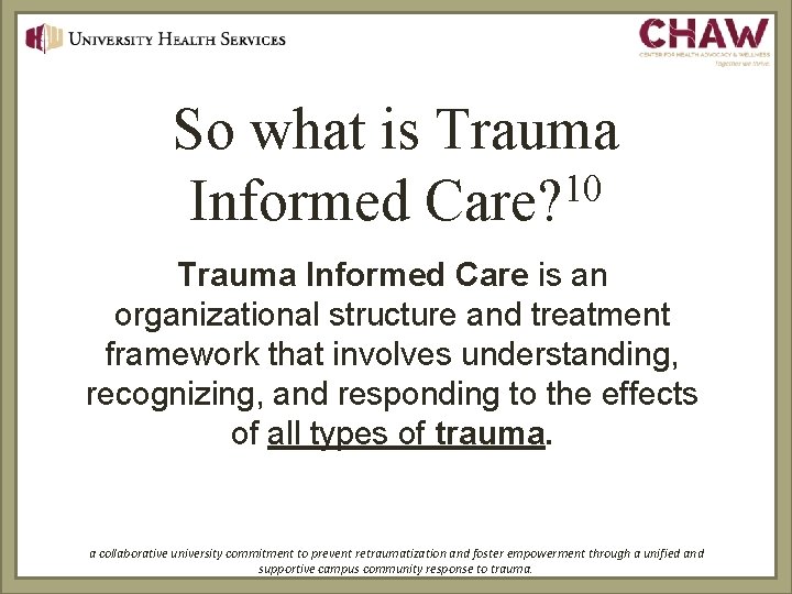 So what is Trauma 10 Informed Care? Trauma Informed Care is an organizational structure
