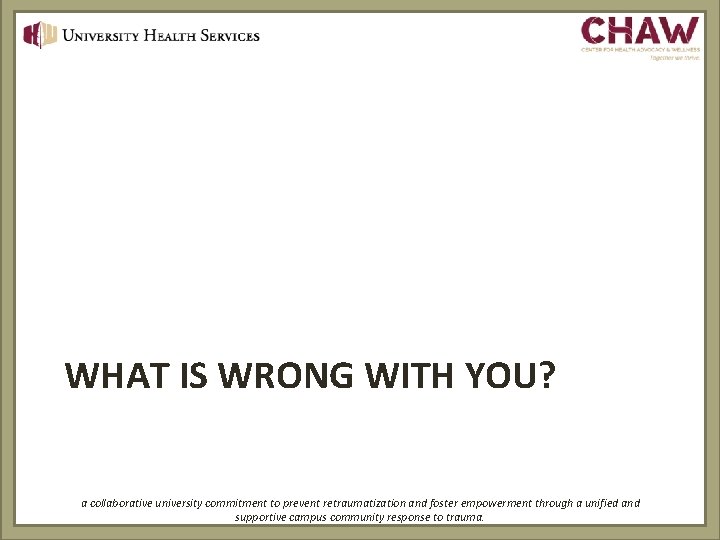 WHAT IS WRONG WITH YOU? a collaborative university commitment to prevent retraumatization and foster