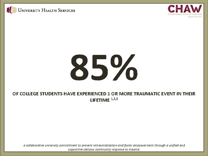 85% OF COLLEGE STUDENTS HAVE EXPERIENCED 1 OR MORE TRAUMATIC EVENT IN THEIR LIFETIME