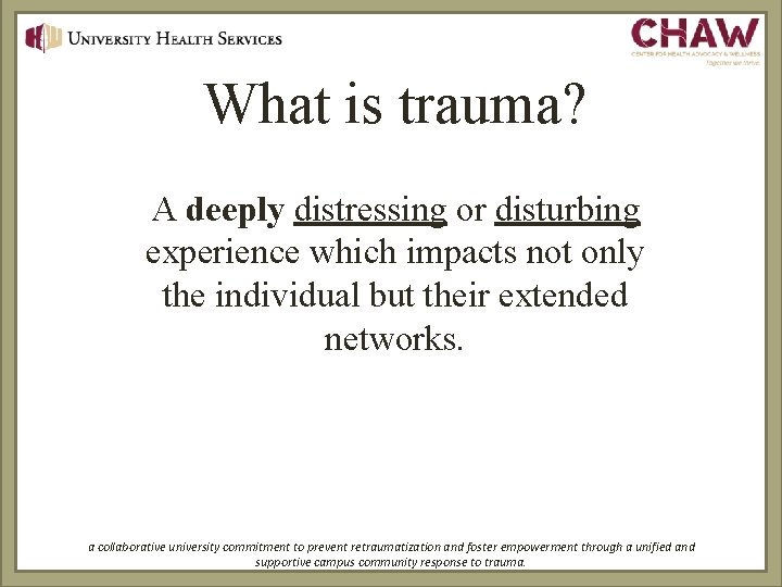 What is trauma? A deeply distressing or disturbing experience which impacts not only the