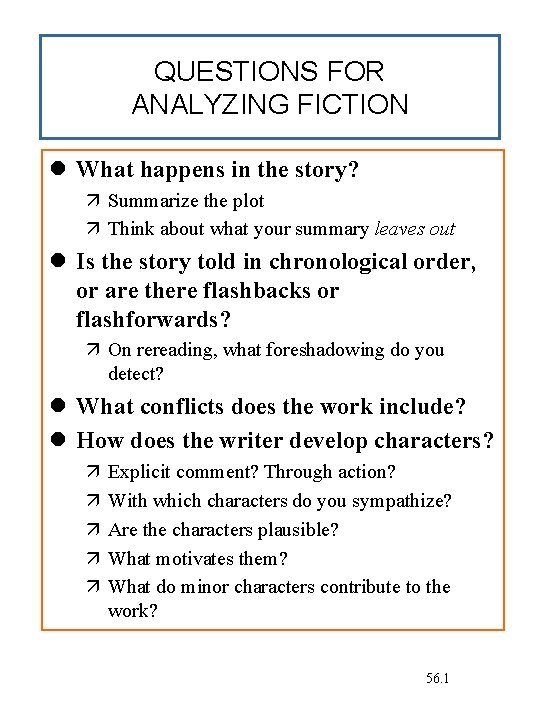 QUESTIONS FOR ANALYZING FICTION What happens in the story? Summarize the plot Think about