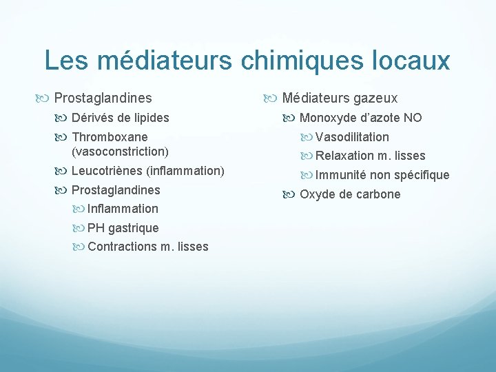 Les médiateurs chimiques locaux Prostaglandines Dérivés de lipides Thromboxane (vasoconstriction) Leucotriènes (inflammation) Prostaglandines Inflammation