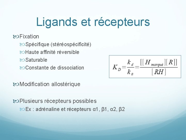 Ligands et récepteurs Fixation Spécifique (stéréospécificité) Haute affinité réversible Saturable Constante de dissociation Modification