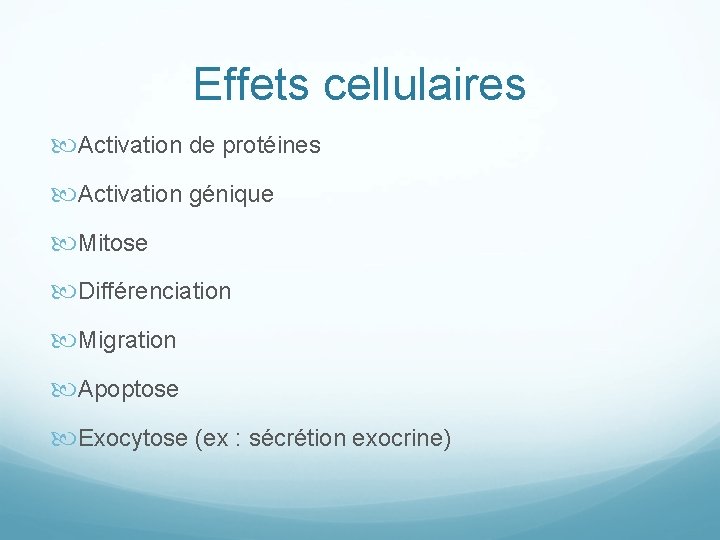 Effets cellulaires Activation de protéines Activation génique Mitose Différenciation Migration Apoptose Exocytose (ex :