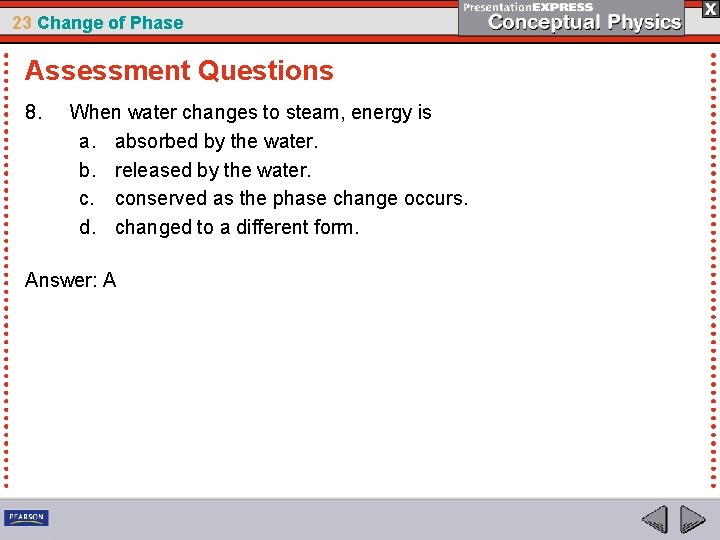 23 Change of Phase Assessment Questions 8. When water changes to steam, energy is