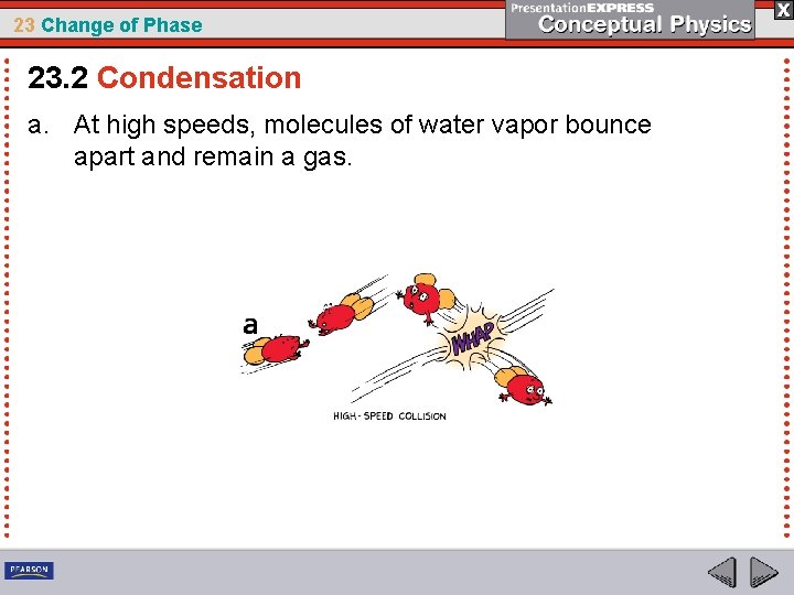 23 Change of Phase 23. 2 Condensation a. At high speeds, molecules of water