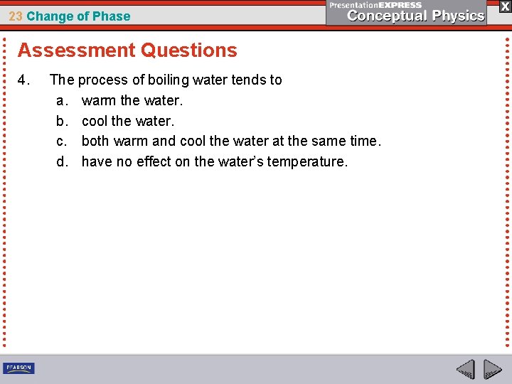 23 Change of Phase Assessment Questions 4. The process of boiling water tends to