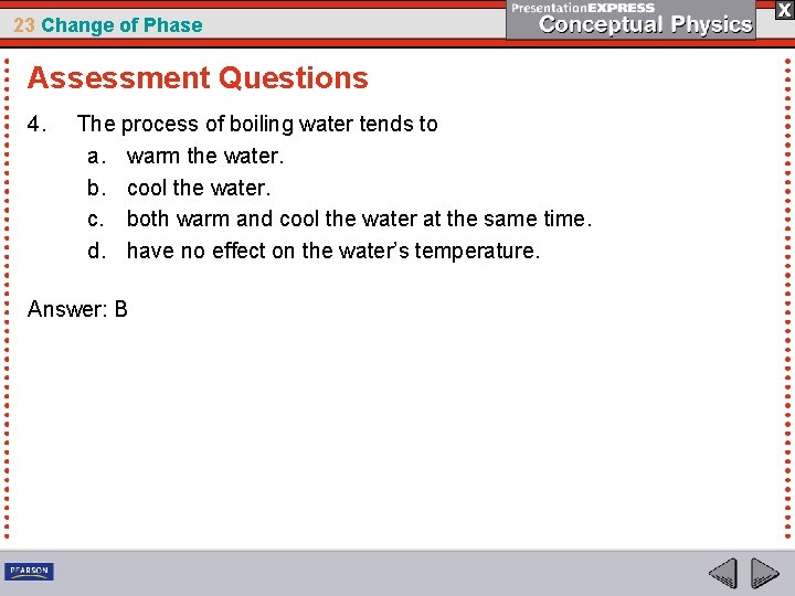 23 Change of Phase Assessment Questions 4. The process of boiling water tends to