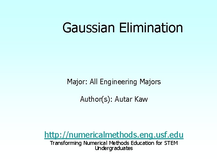 Gaussian Elimination Major: All Engineering Majors Author(s): Autar Kaw http: //numericalmethods. eng. usf. edu
