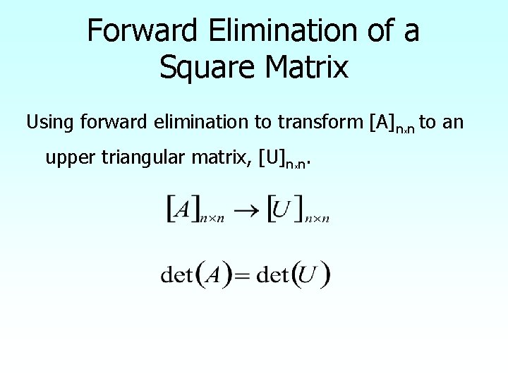 Forward Elimination of a Square Matrix Using forward elimination to transform [A]nxn to an