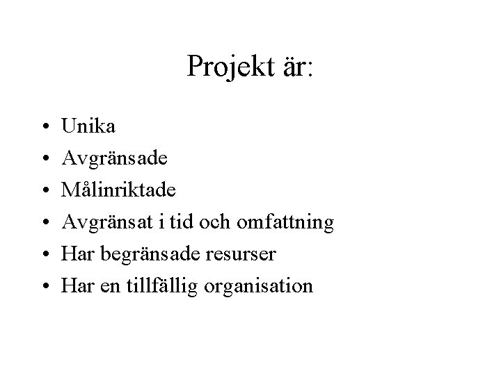 Projekt är: • • • Unika Avgränsade Målinriktade Avgränsat i tid och omfattning Har