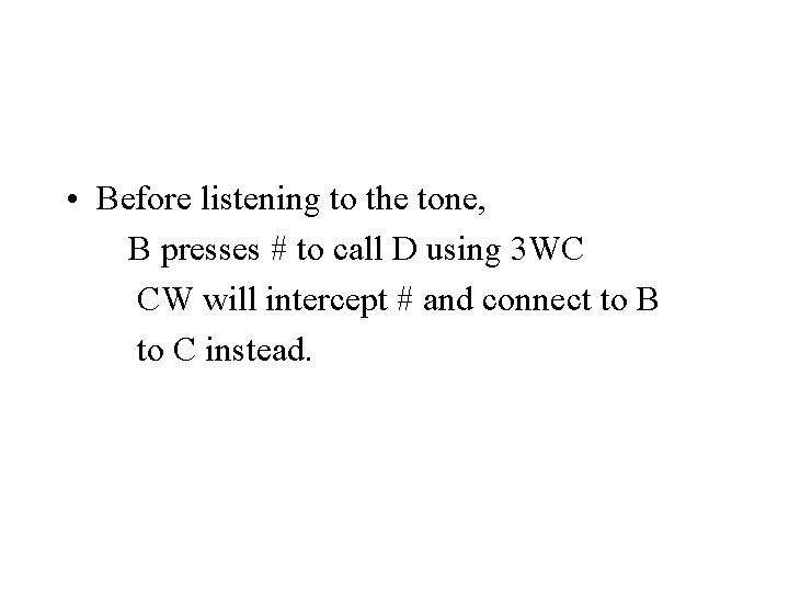  • Before listening to the tone, B presses # to call D using