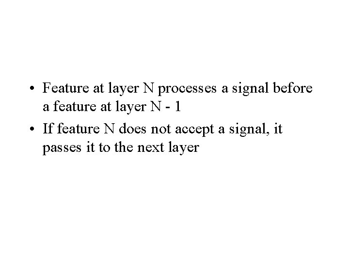  • Feature at layer N processes a signal before a feature at layer