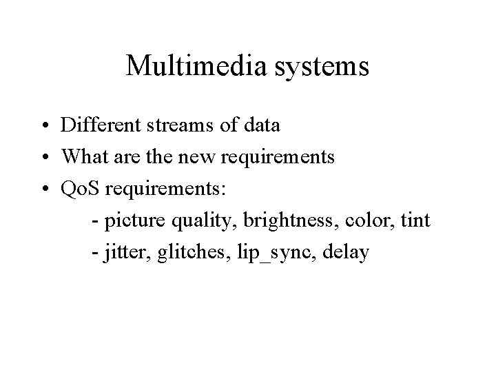 Multimedia systems • Different streams of data • What are the new requirements •