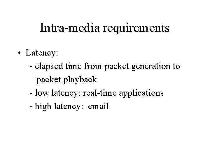 Intra-media requirements • Latency: - elapsed time from packet generation to packet playback -