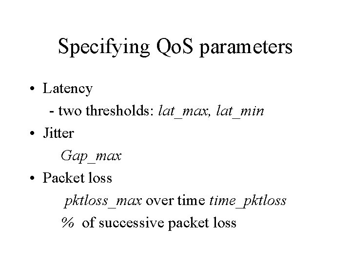 Specifying Qo. S parameters • Latency - two thresholds: lat_max, lat_min • Jitter Gap_max