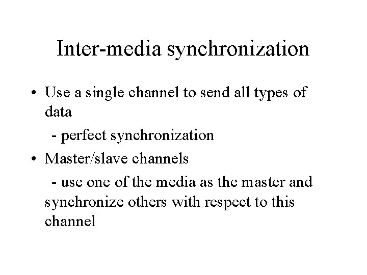 Inter-media synchronization • Use a single channel to send all types of data -