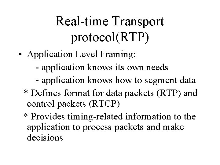 Real-time Transport protocol(RTP) • Application Level Framing: - application knows its own needs -