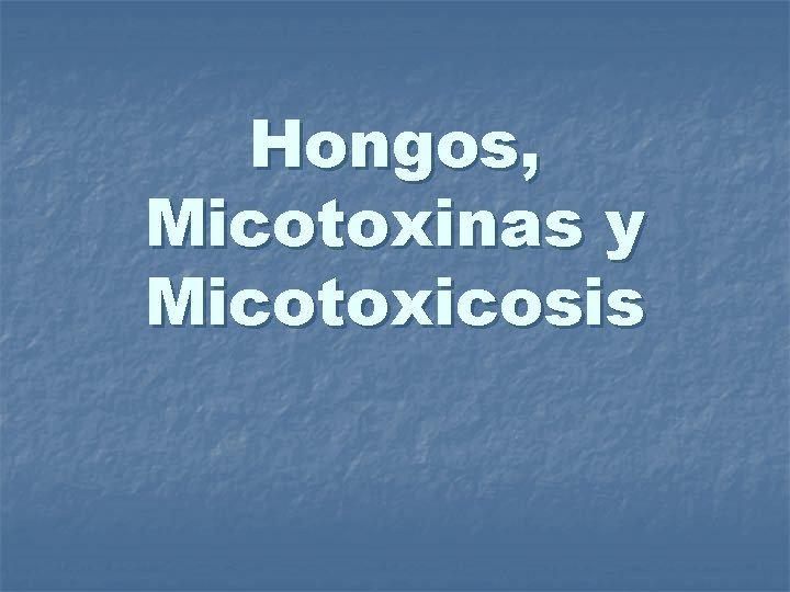 Hongos, Micotoxinas y Micotoxicosis 